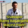 Sivasspor Rams Başakşehir Maçına Hazır!