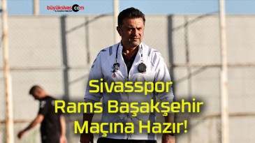 Sivasspor Rams Başakşehir Maçına Hazır!