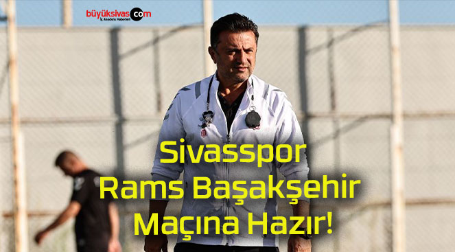 Sivasspor Rams Başakşehir Maçına Hazır!