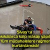 Sivas’ta dakikalarca kalp masajı yapıldı! Tüm müdahalelere rağmen kurtarılamadı!