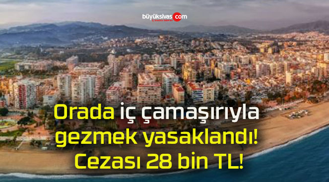 Orada iç çamaşırıyla gezmek yasaklandı! Cezası 28 bin TL!