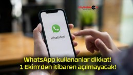 WhatsApp kullananlar dikkat! 1 Ekim’den itibaren açılmayacak!