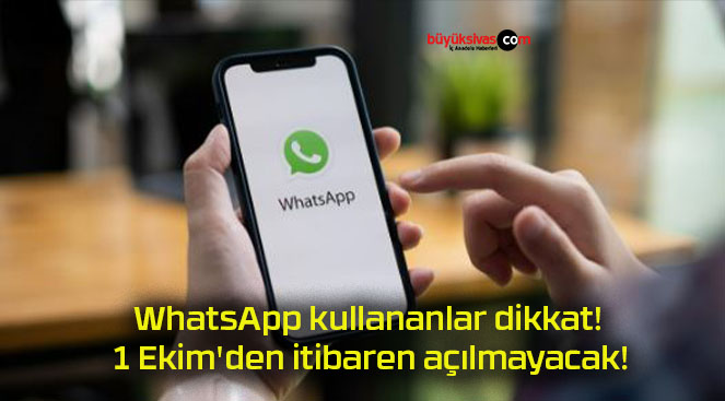 WhatsApp kullananlar dikkat! 1 Ekim’den itibaren açılmayacak!