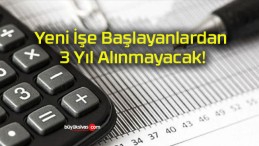 Yeni İşe Başlayanlardan 3 Yıl Alınmayacak!