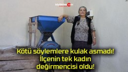 Kötü söylemlere kulak asmadı! İlçenin tek kadın değirmencisi oldu!