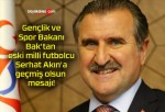 Gençlik ve Spor Bakanı Bak’tan eski milli futbolcu Serhat Akın’a geçmiş olsun mesajı!