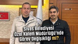 Sivas Belediyesi Özel Kalem Müdürlüğü’nde Görev Değişikliği