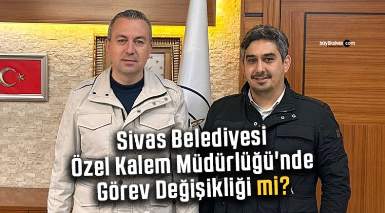 Sivas Belediyesi Özel Kalem Müdürlüğü’nde Görev Değişikliği