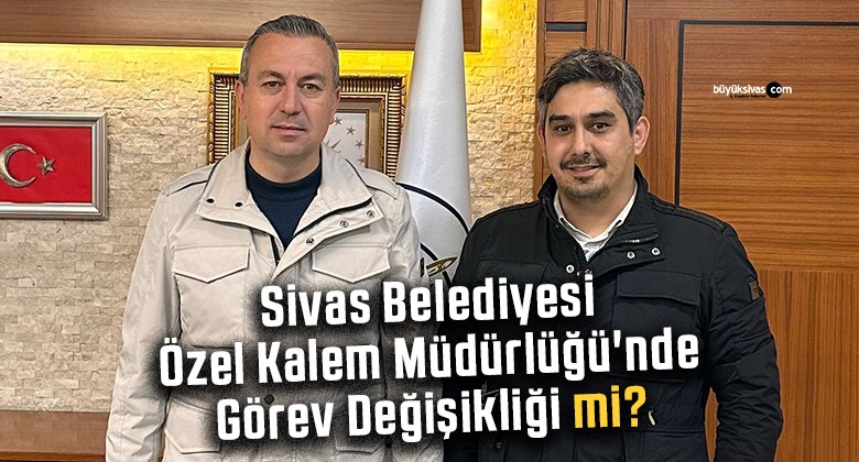 Sivas Belediyesi Özel Kalem Müdürlüğü’nde Görev Değişikliği