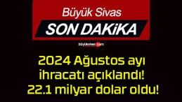 2024 Ağustos ayı ihracatı açıklandı! 22.1 milyar dolar oldu!