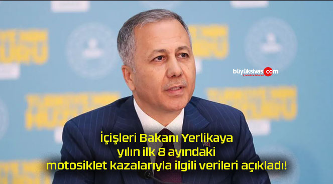 İçişleri Bakanı Yerlikaya yılın ilk 8 ayındaki motosiklet kazalarıyla ilgili verileri açıkladı!