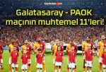 Galatasaray – PAOK maçının muhtemel 11’leri!