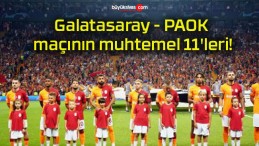 Galatasaray – PAOK maçının muhtemel 11’leri!