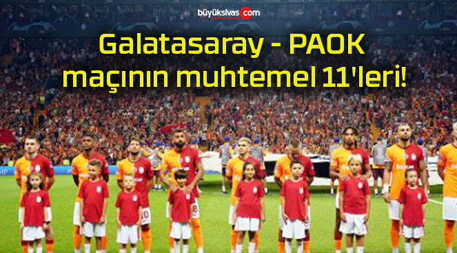 Galatasaray – PAOK maçının muhtemel 11’leri!