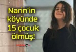 Narin’in köyünde 15 çocuk ölmüş!