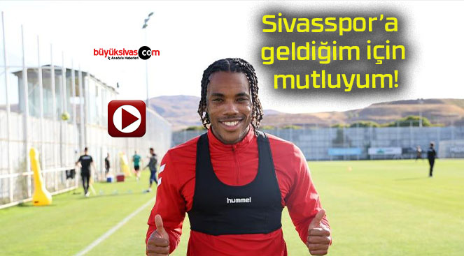 Sivasspor’a geldiğim için mutluyum!