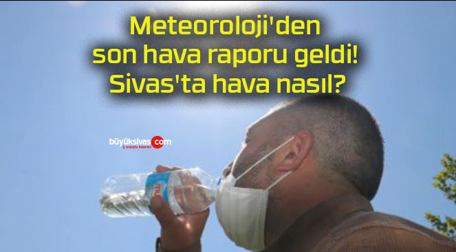 Meteoroloji’den son hava raporu geldi! Sivas’ta hava nasıl?