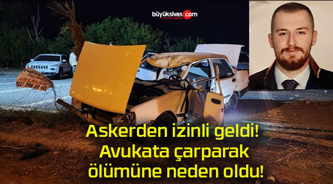 Askerden izinli geldi! Avukata çarparak ölümüne neden oldu!