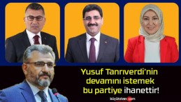 Yusuf Tanrıverdi’nin devamını istemek bu partiye ihanettir!