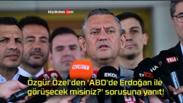 Özgür Özel’den ‘ABD’de Erdoğan ile görüşecek misiniz?’ sorusuna yanıt!