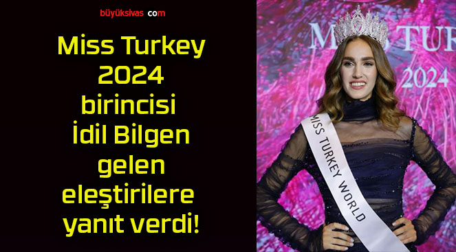 Miss Turkey 2024 birincisi İdil Bilgen gelen eleştirilere yanıt verdi!