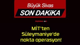 MİT’ten Süleymaniye’de nokta operasyon!