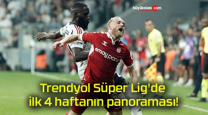 Trendyol Süper Lig’de ilk 4 haftanın panoraması!