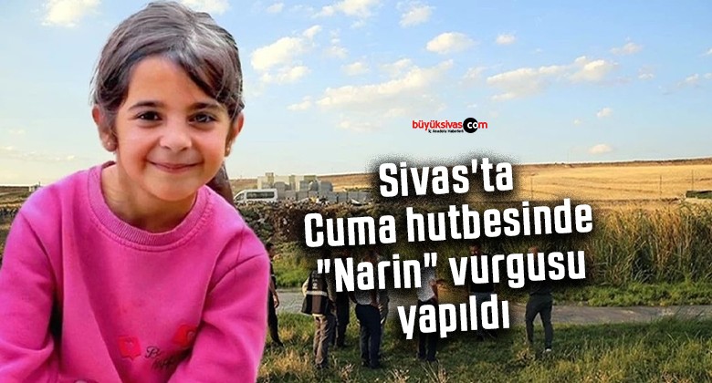 Sivas’ta Cuma hutbesinde “Narin” vurgusu yapıldı