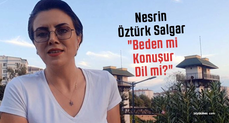 Nesrin Öztürk Salgar “Beden mi Konuşur Dil mi?”