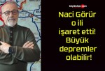 Naci Görür o ili işaret etti! Büyük depremler olabilir!