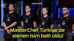 MasterChef Türkiye’de elenen isim belli oldu!