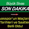 Sivasspor’un Maçlarının Tarihleri ve Saatleri Belli Oldu!