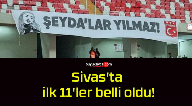 Sivas’ta ilk 11’ler belli oldu!