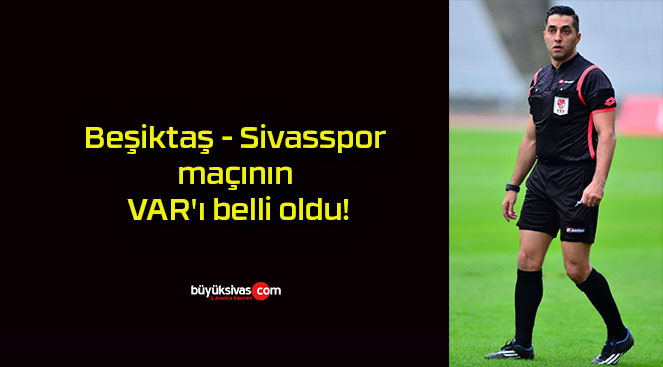 Beşiktaş – Sivasspor maçının VAR’ı belli oldu!