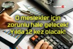 O meslekler için zorunlu hale gelecek! Yılda 12 kez olacak!