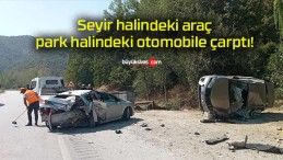 Seyir halindeki araç park halindeki otomobile çarptı!