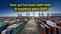 Yeni yol haritası belli oldu! 8 başlıkta yeni OVP!