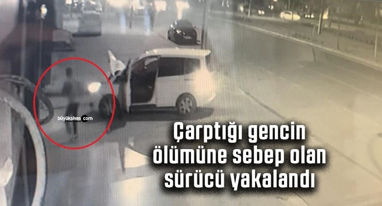 Çarptığı gencin ölümüne sebep olan sürücü yakalandı