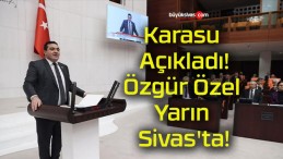 Karasu Açıkladı! Özgür Özel Yarın Sivas’ta!