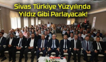 Sivas Türkiye Yüzyılında Yıldız Gibi Parlayacak!