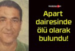 Apart dairesinde ölü olarak bulundu!