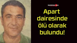 Apart dairesinde ölü olarak bulundu!