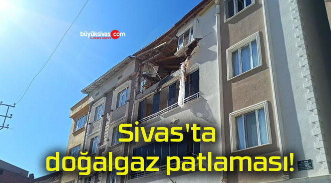 Sivas’ta doğalgaz patlaması!