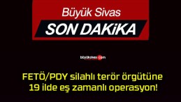 FETÖ/PDY silahlı terör örgütüne 19 ilde eş zamanlı operasyon!