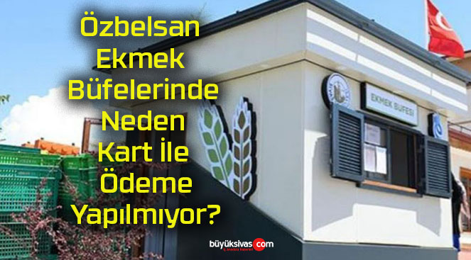 Özbelsan Ekmek Büfelerinde Neden Kart İle Ödeme Yapılmıyor?