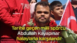 Tarihe geçen milli sporcu Abdullah Kayapınar halaylarla karşılandı!