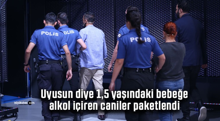 Uyusun diye 1,5 yaşındaki bebeğe alkol içiren aile paketlendi