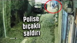 Polise bıçaklı saldırı anı güvenlik kamerasına yansıdı