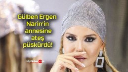 Gülben Ergen Narin’in annesine ateş püskürdü!