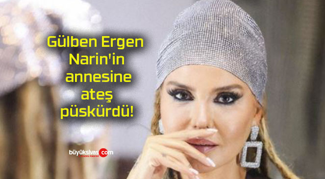 Gülben Ergen Narin’in annesine ateş püskürdü!